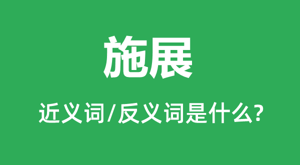 施展的近義詞和反義詞是什么,施展是什么意思