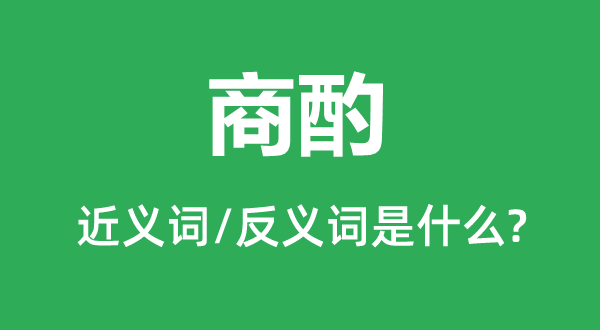 商酌的近義詞和反義詞是什么,商酌是什么意思