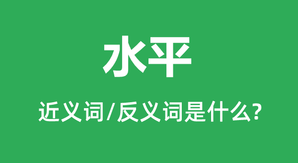 水平的近義詞和反義詞是什么,水平是什么意思