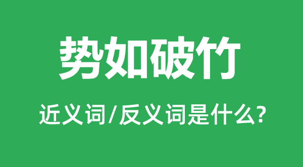 勢如破竹的近義詞和反義詞是什么,勢如破竹是什么意思