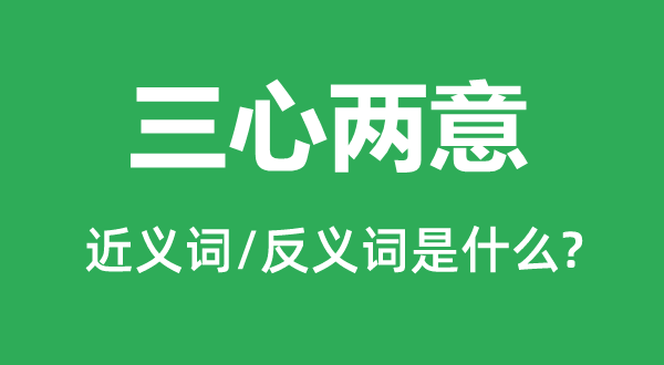 三心兩意的近義詞和反義詞是什么,三心兩意是什么意思