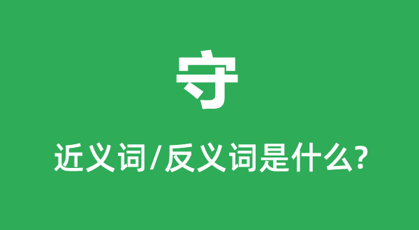 守的近義詞和反義詞是什么,守是什么意思