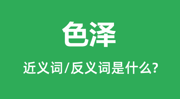 色澤的近義詞和反義詞是什么,色澤是什么意思
