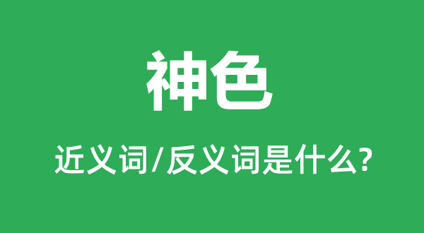 神色的近義詞和反義詞是什么,神色是什么意思