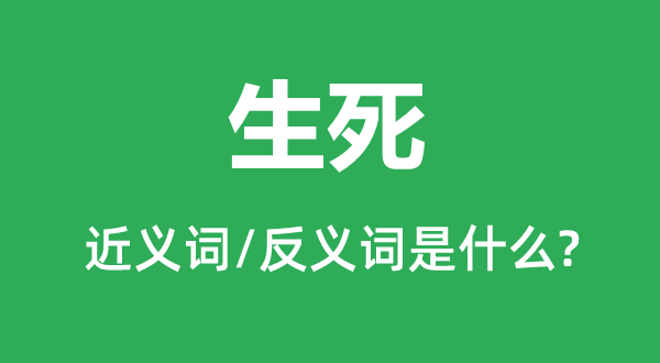 生死的近義詞和反義詞是什么,生死是什么意思