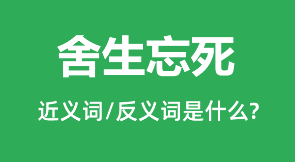 舍生忘死的近義詞和反義詞是什么,舍生忘死是什么意思