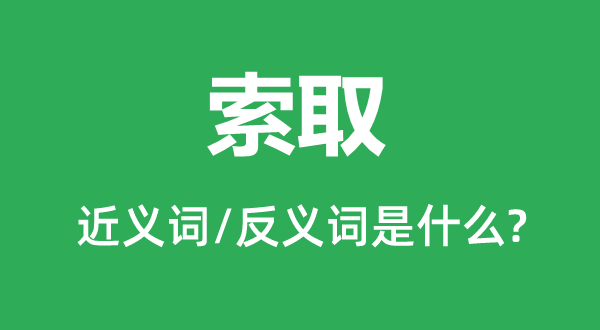 索取的近義詞和反義詞是什么,索取是什么意思