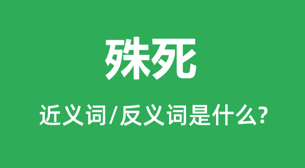 殊死的近義詞和反義詞是什么,殊死是什么意思