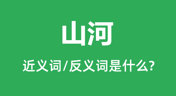山河的近義詞和反義詞是什么,山河是什么意思