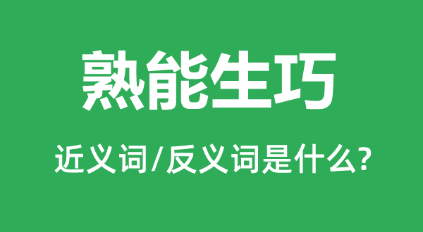 熟能生巧的近義詞和反義詞是什么,熟能生巧是什么意思