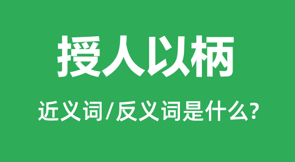 授人以柄的近義詞和反義詞是什么,授人以柄是什么意思