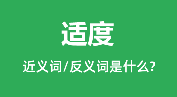 適度的近義詞和反義詞是什么,適度是什么意思