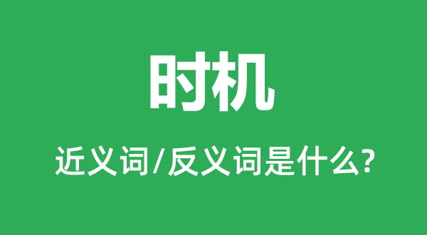 時機的近義詞和反義詞是什么,時機是什么意思