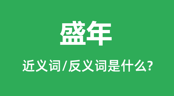 盛年的近義詞和反義詞是什么,盛年是什么意思