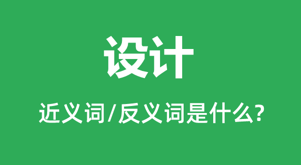 設(shè)計的近義詞和反義詞是什么,設(shè)計是什么意思