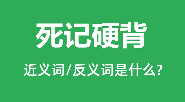 死記硬背的近義詞和反義詞是什么,死記硬背是什么意思