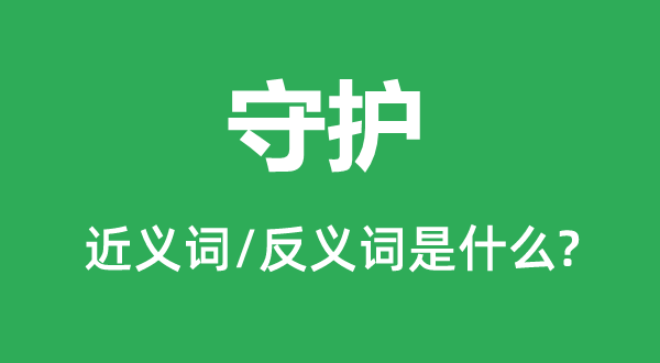 守護的近義詞和反義詞是什么,守護是什么意思