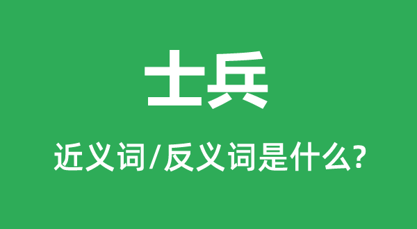 士兵的近義詞和反義詞是什么,士兵是什么意思