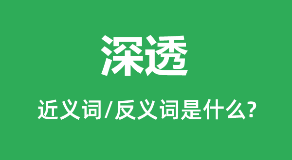 深透的近義詞和反義詞是什么,深透是什么意思
