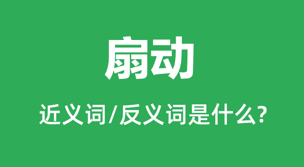 扇動的近義詞和反義詞是什么,扇動是什么意思