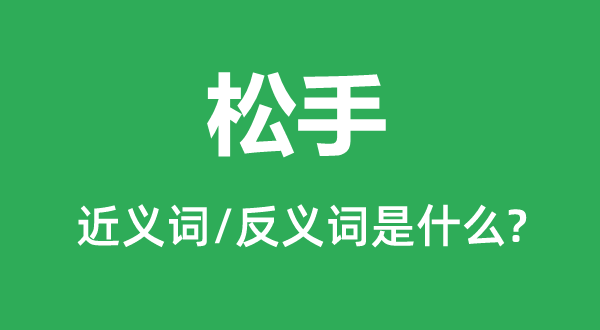 松手的近義詞和反義詞是什么,松手是什么意思