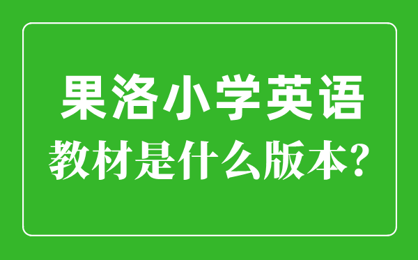 果洛州小學英語教材是什么版本,小學幾年級開始學英語？