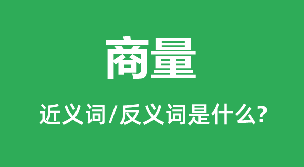 商量的近義詞和反義詞是什么,商量是什么意思