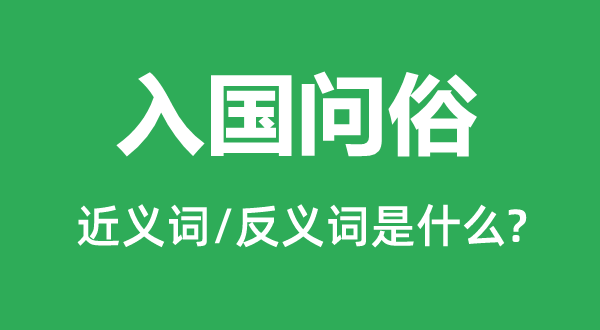 入國問俗的近義詞和反義詞是什么,入國問俗是什么意思