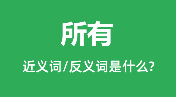 所有的近義詞和反義詞是什么,所有是什么意思