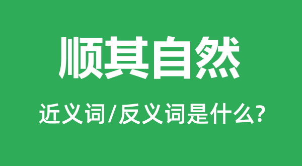 順其自然的近義詞和反義詞是什么,順其自然是什么意思