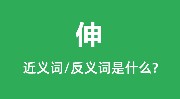 伸的近義詞和反義詞是什么,伸是什么意思