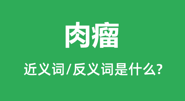 肉瘤的近義詞和反義詞是什么,肉瘤是什么意思