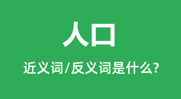 人口的近義詞和反義詞是什么,人口是什么意思