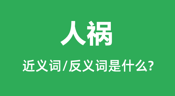 人禍的近義詞和反義詞是什么,人禍是什么意思