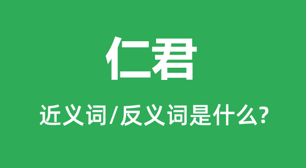 仁君的近義詞和反義詞是什么,仁君是什么意思
