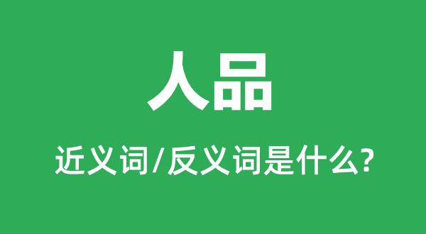 人品的近義詞和反義詞是什么,人品是什么意思
