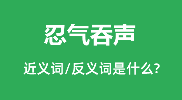忍氣吞聲的近義詞和反義詞是什么,忍氣吞聲是什么意思