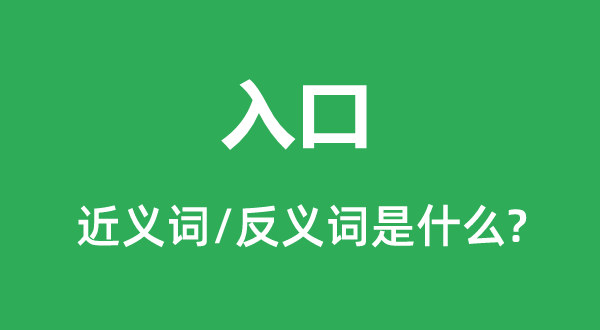 入口的近義詞和反義詞是什么,入口是什么意思