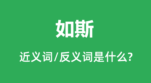 如斯的近義詞和反義詞是什么,如斯是什么意思