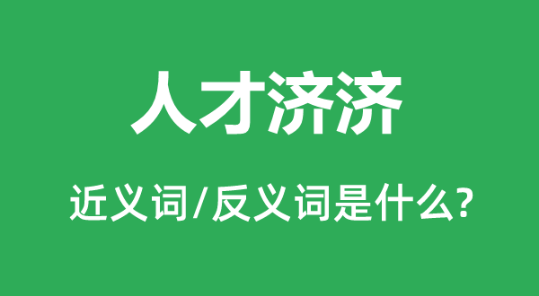 人才濟濟的近義詞和反義詞是什么,人才濟濟是什么意思