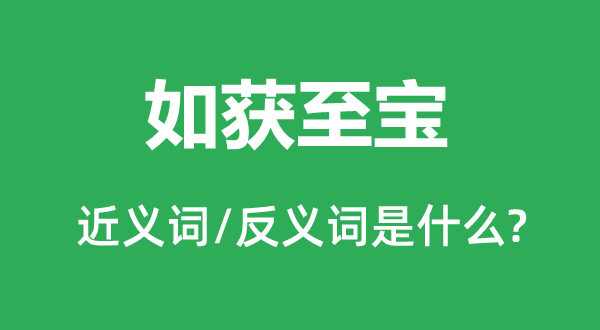 如獲至寶的近義詞和反義詞是什么,如獲至寶是什么意思