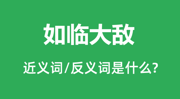 如臨大敵的近義詞和反義詞是什么,如臨大敵是什么意思