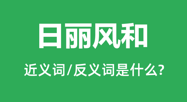 日麗風和的近義詞和反義詞是什么,日麗風和是什么意思