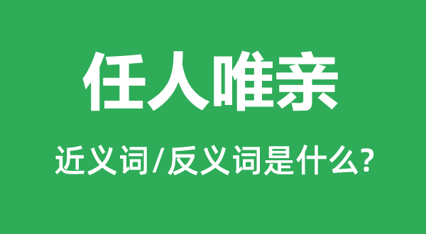 任人唯親的近義詞和反義詞是什么,任人唯親是什么意思