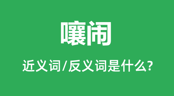 嚷鬧的近義詞和反義詞是什么,嚷鬧是什么意思