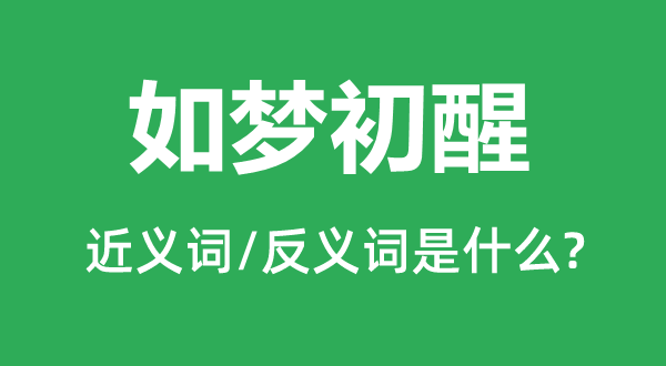如夢(mèng)初醒的近義詞和反義詞是什么,如夢(mèng)初醒是什么意思