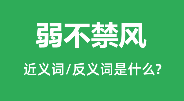 弱不禁風的近義詞和反義詞是什么,弱不禁風是什么意思