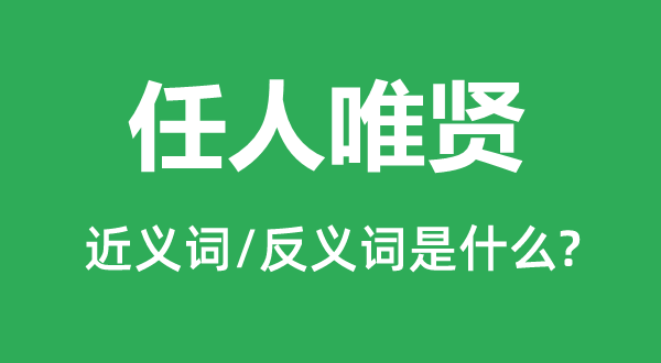 任人唯賢的近義詞和反義詞是什么,任人唯賢是什么意思