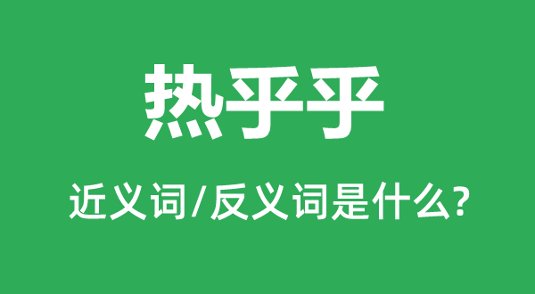 熱乎乎的近義詞和反義詞是什么,熱乎乎是什么意思