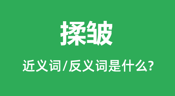 揉皺的近義詞和反義詞是什么,揉皺是什么意思